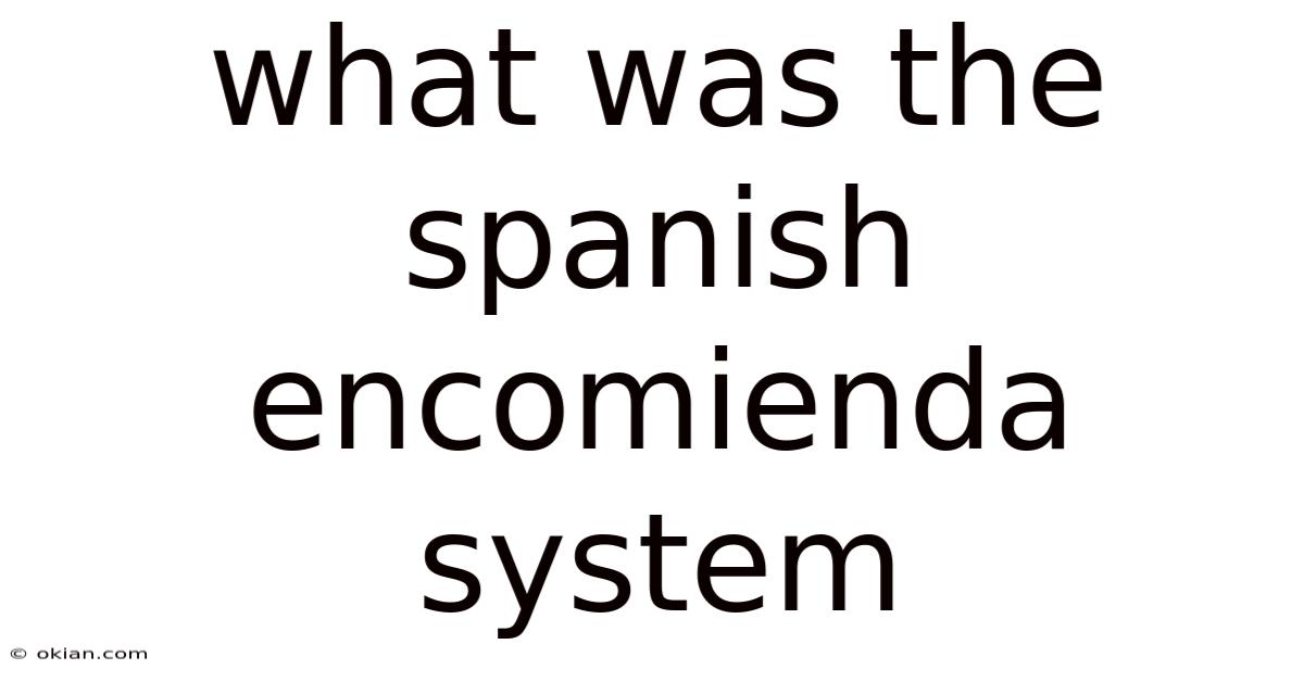 What Was The Spanish Encomienda System