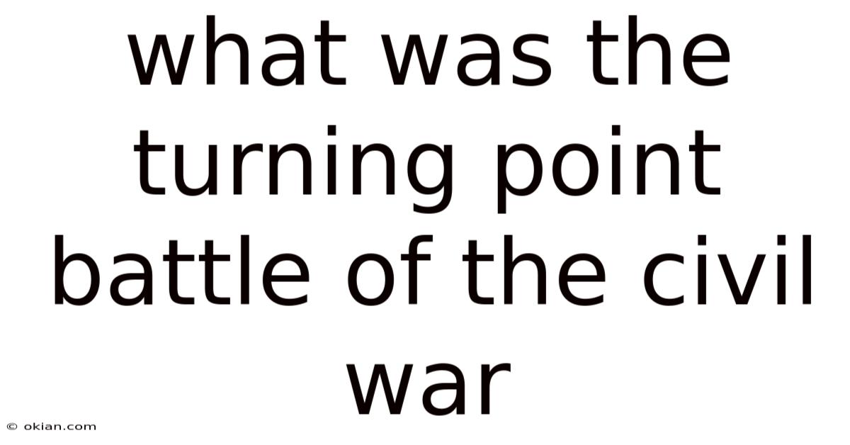 What Was The Turning Point Battle Of The Civil War