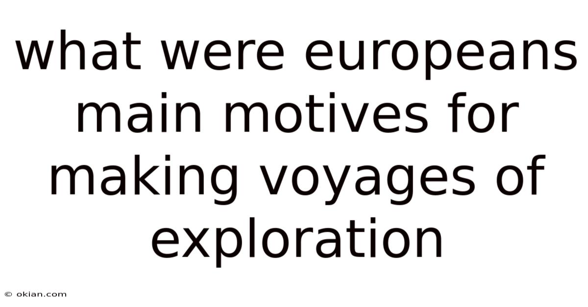 What Were Europeans Main Motives For Making Voyages Of Exploration