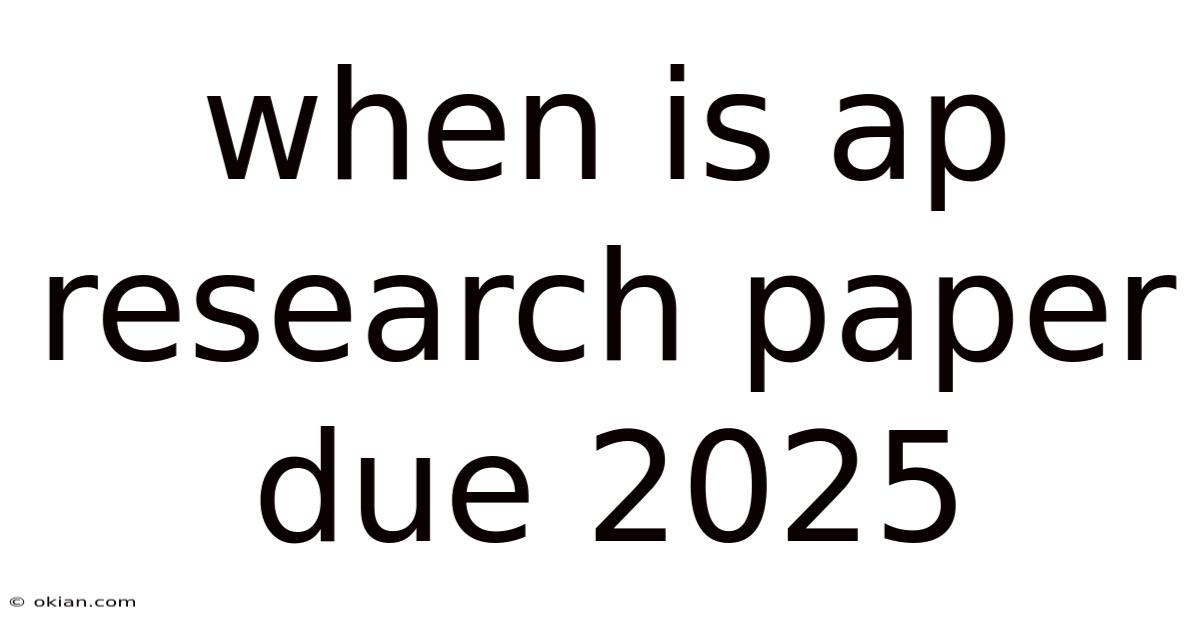 When Is Ap Research Paper Due 2025