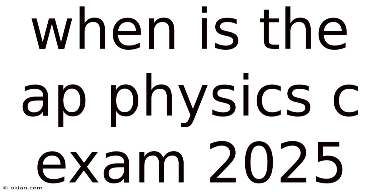 When Is The Ap Physics C Exam 2025