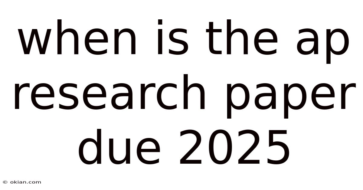 When Is The Ap Research Paper Due 2025