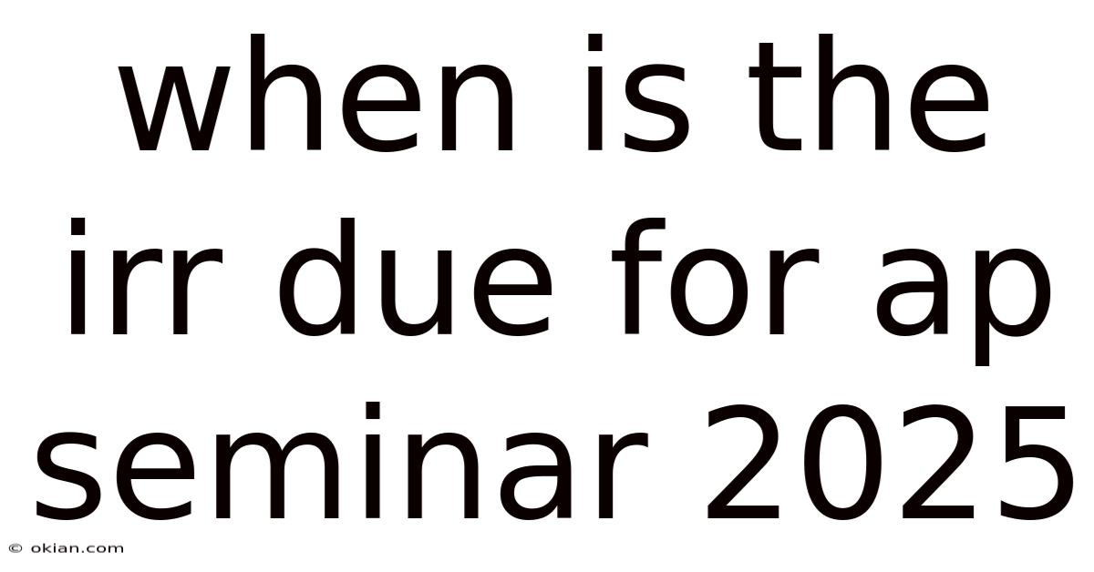 When Is The Irr Due For Ap Seminar 2025
