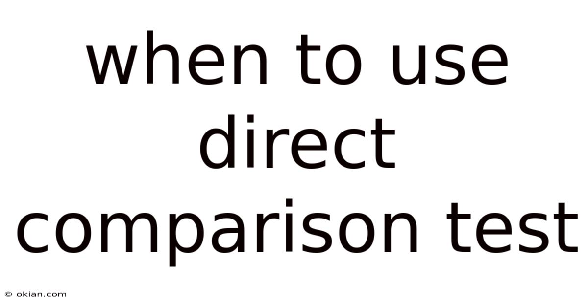 When To Use Direct Comparison Test