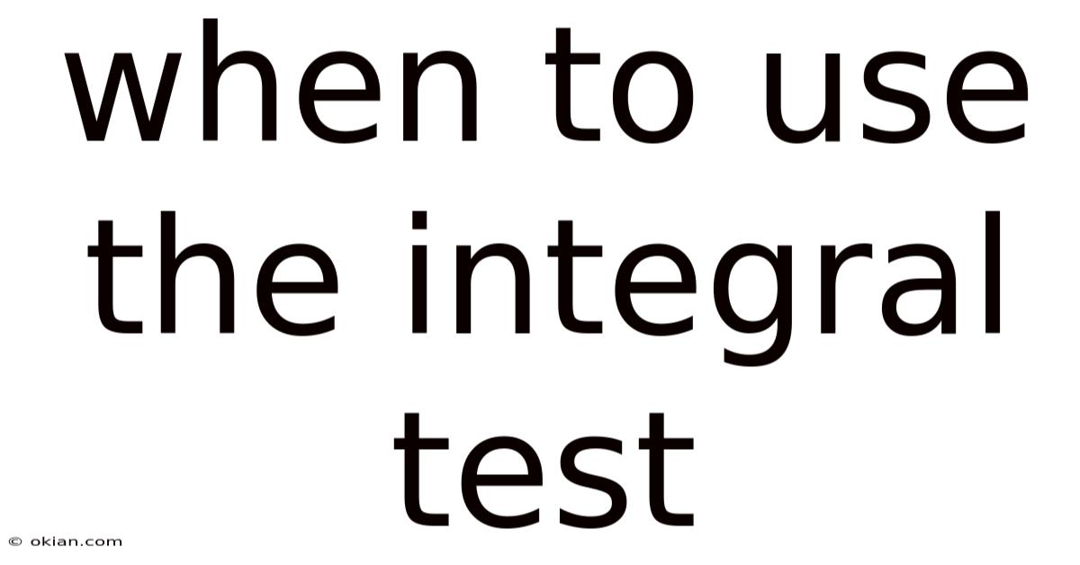 When To Use The Integral Test