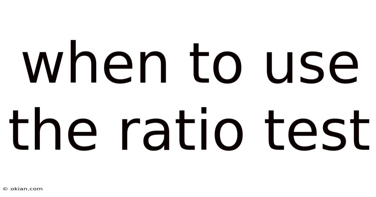 When To Use The Ratio Test