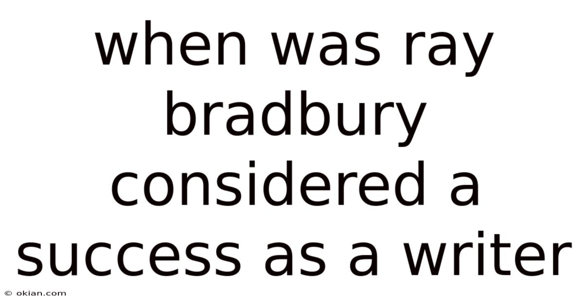 When Was Ray Bradbury Considered A Success As A Writer