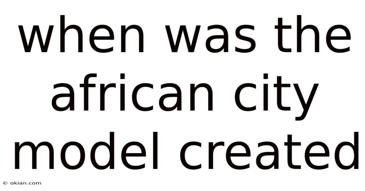 When Was The African City Model Created