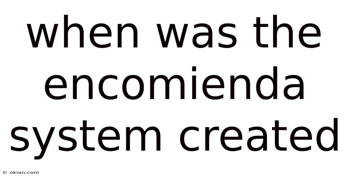 When Was The Encomienda System Created
