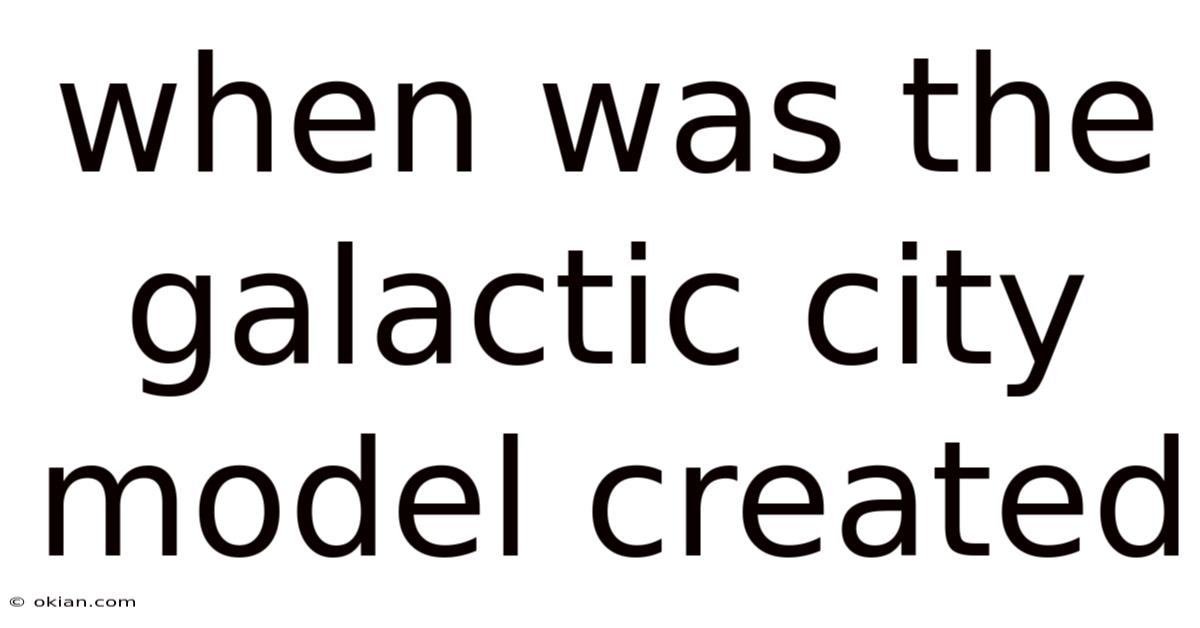 When Was The Galactic City Model Created