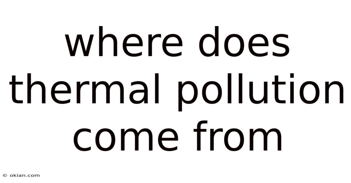Where Does Thermal Pollution Come From