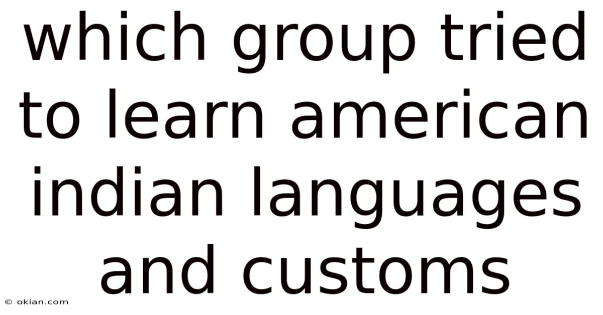 Which Group Tried To Learn American Indian Languages And Customs