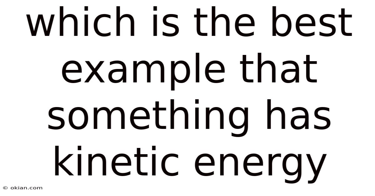 Which Is The Best Example That Something Has Kinetic Energy