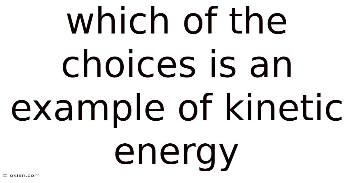 Which Of The Choices Is An Example Of Kinetic Energy