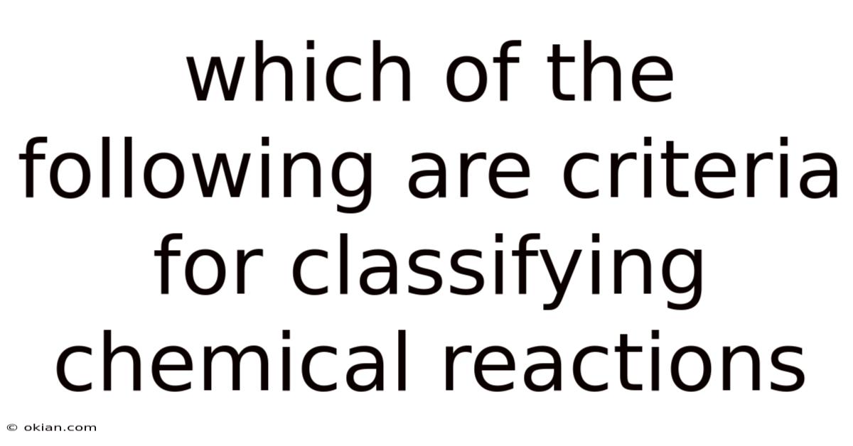 Which Of The Following Are Criteria For Classifying Chemical Reactions