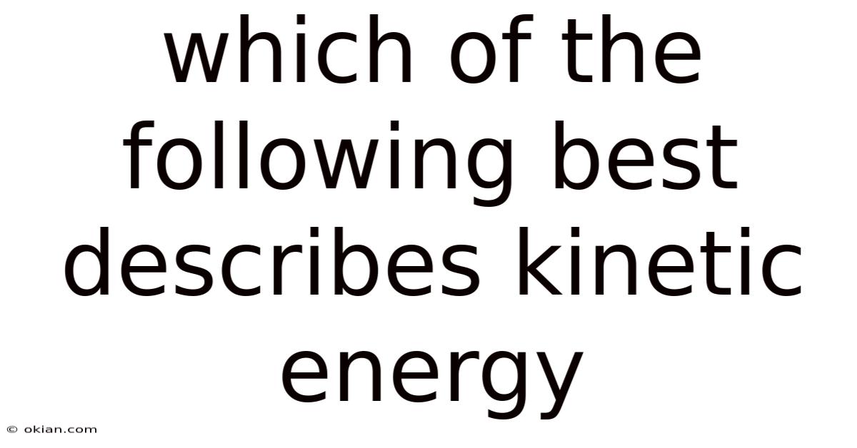 Which Of The Following Best Describes Kinetic Energy