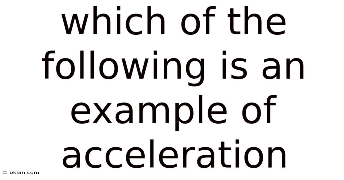 Which Of The Following Is An Example Of Acceleration