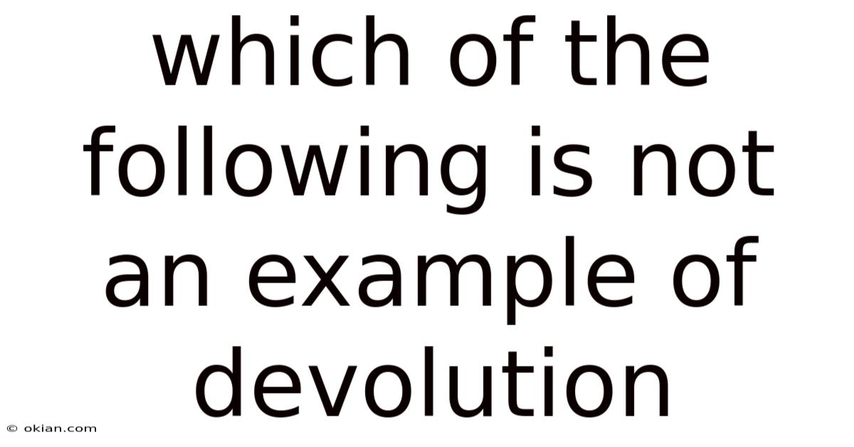 Which Of The Following Is Not An Example Of Devolution