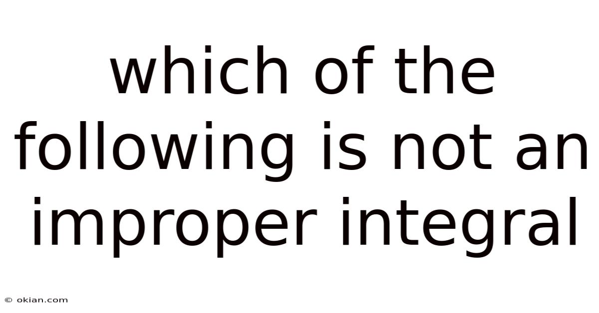 Which Of The Following Is Not An Improper Integral