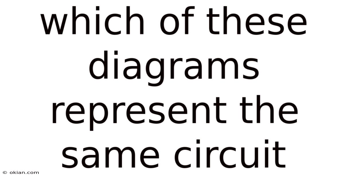 Which Of These Diagrams Represent The Same Circuit