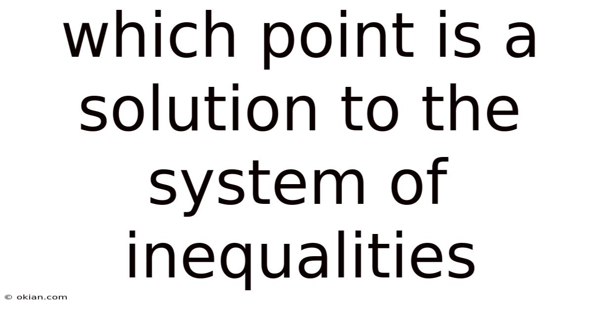 Which Point Is A Solution To The System Of Inequalities