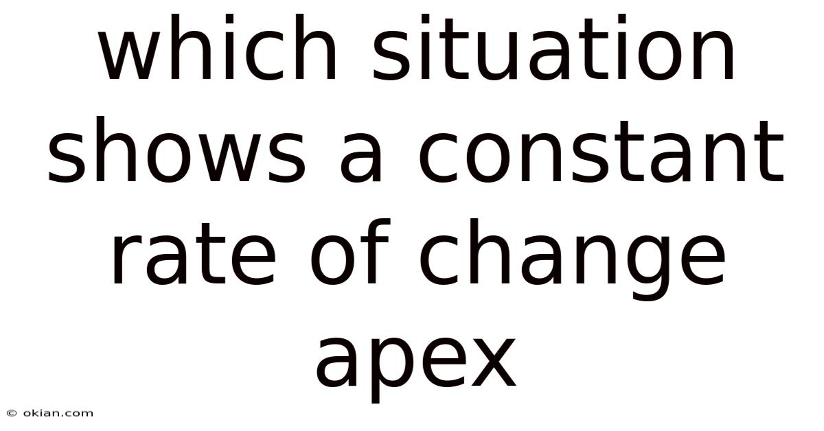 Which Situation Shows A Constant Rate Of Change Apex