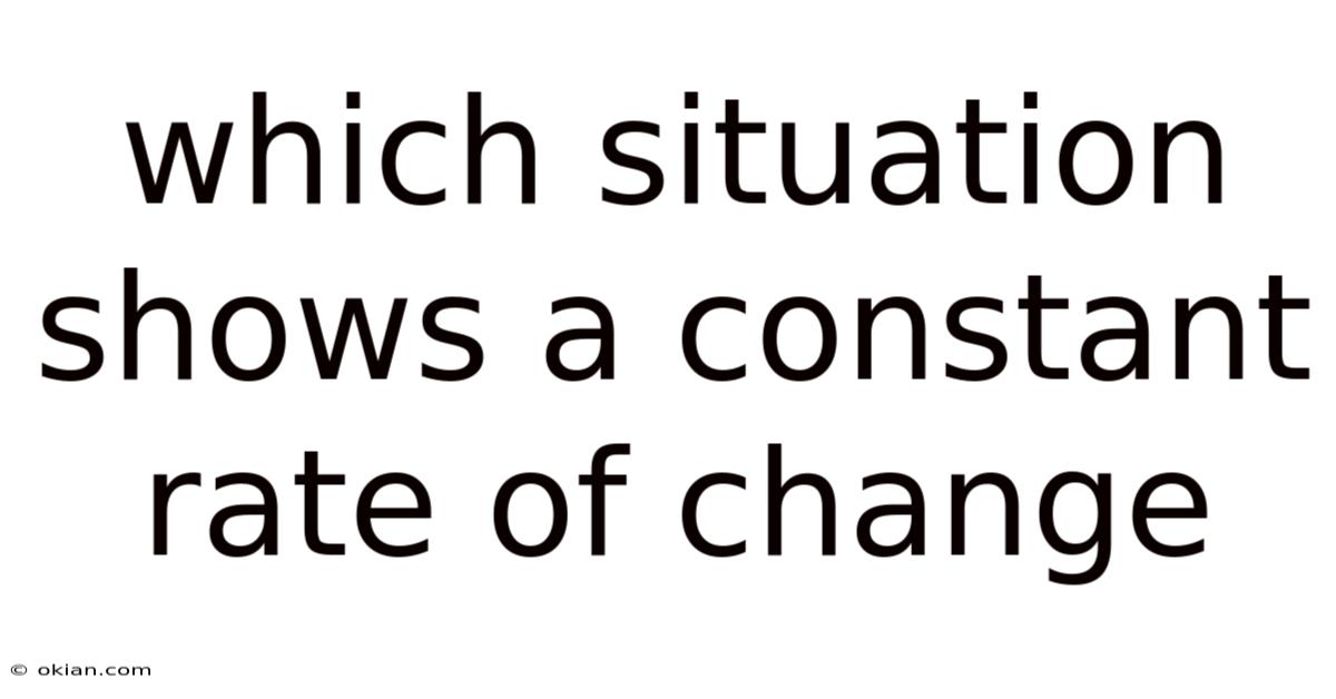 Which Situation Shows A Constant Rate Of Change