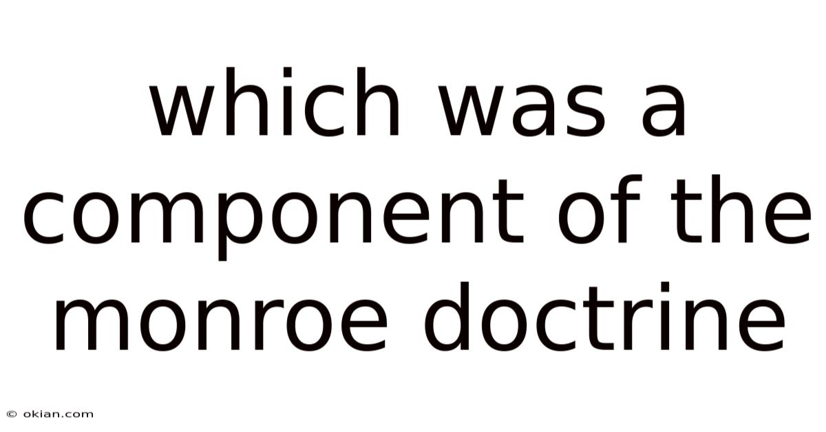 Which Was A Component Of The Monroe Doctrine