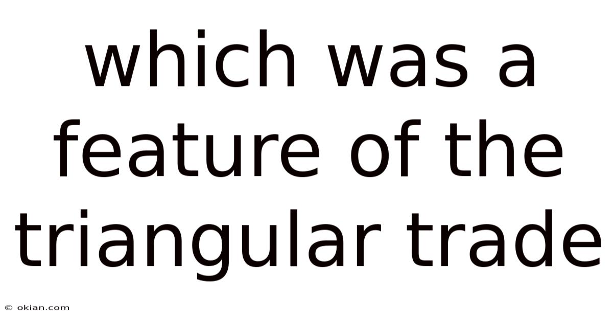 Which Was A Feature Of The Triangular Trade