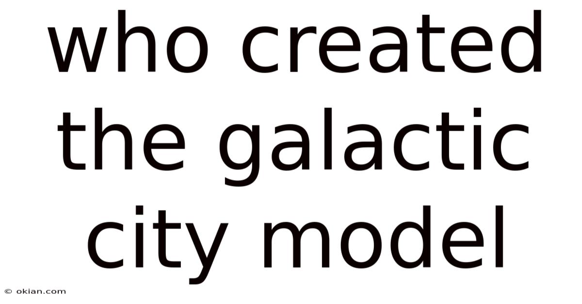 Who Created The Galactic City Model