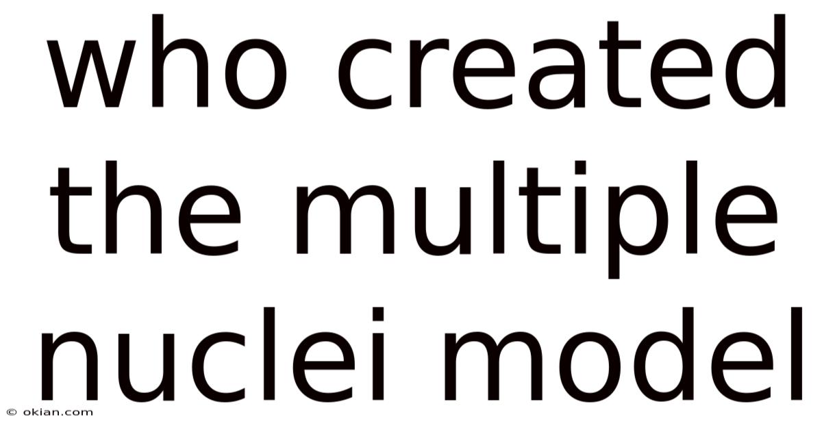 Who Created The Multiple Nuclei Model