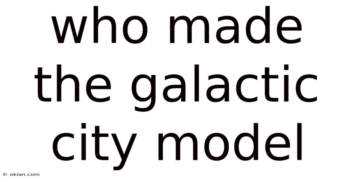 Who Made The Galactic City Model