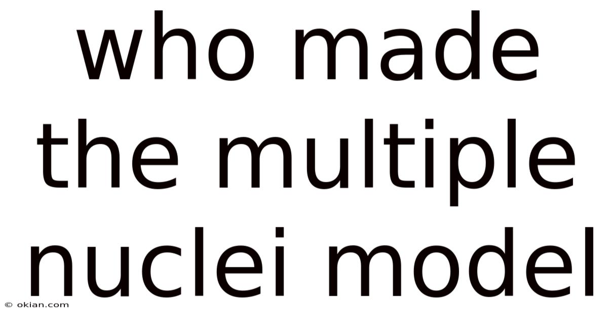 Who Made The Multiple Nuclei Model