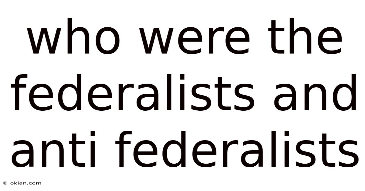 Who Were The Federalists And Anti Federalists