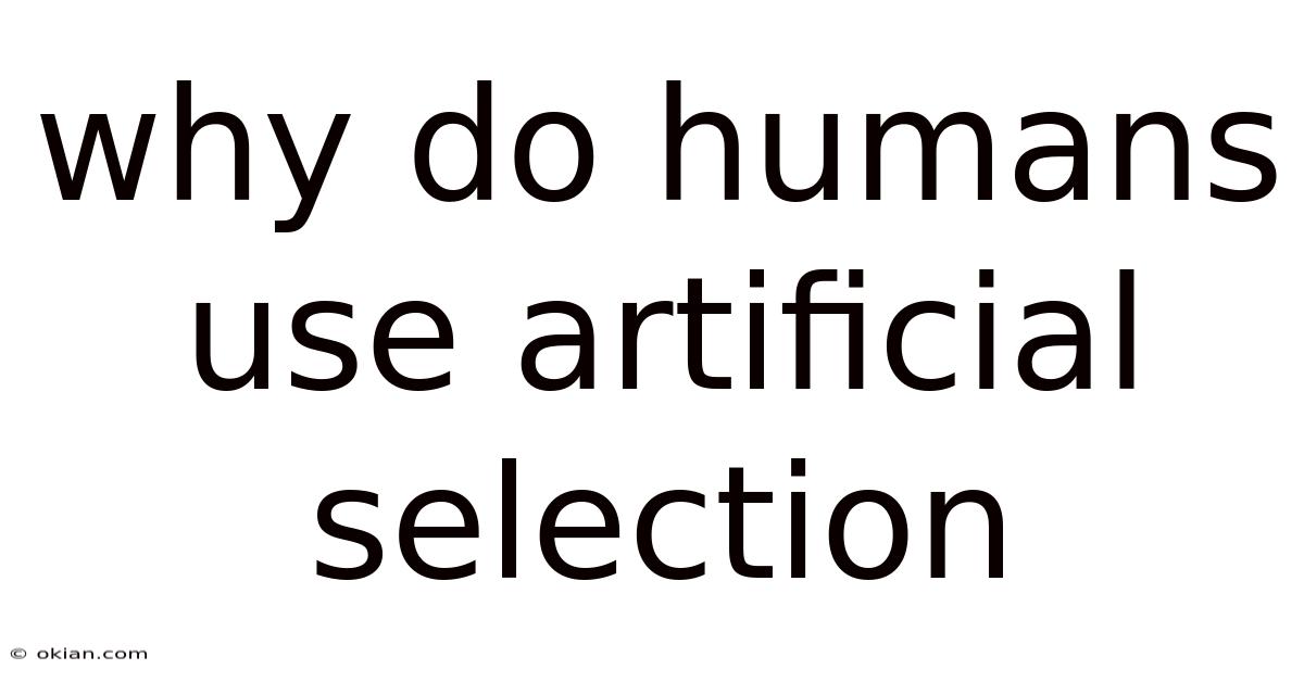 Why Do Humans Use Artificial Selection