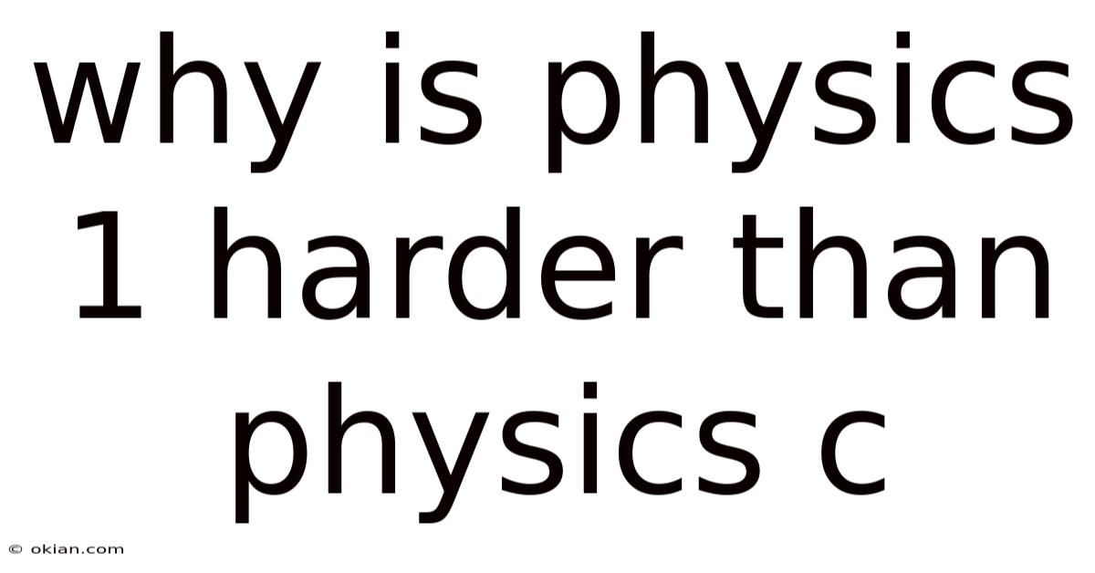 Why Is Physics 1 Harder Than Physics C