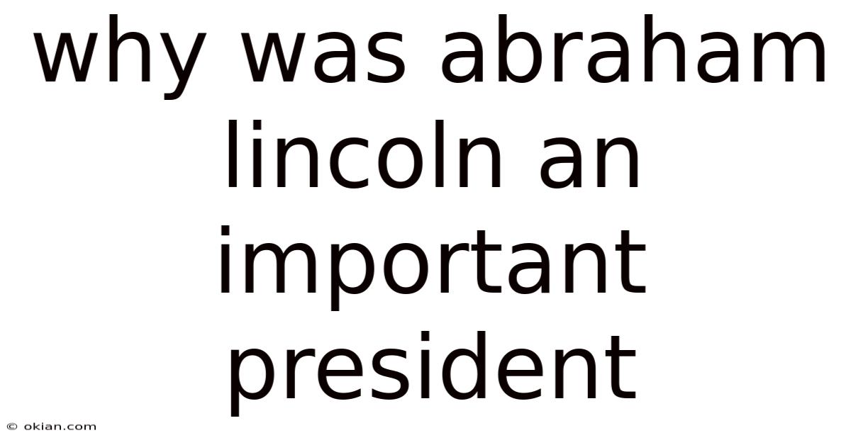 Why Was Abraham Lincoln An Important President