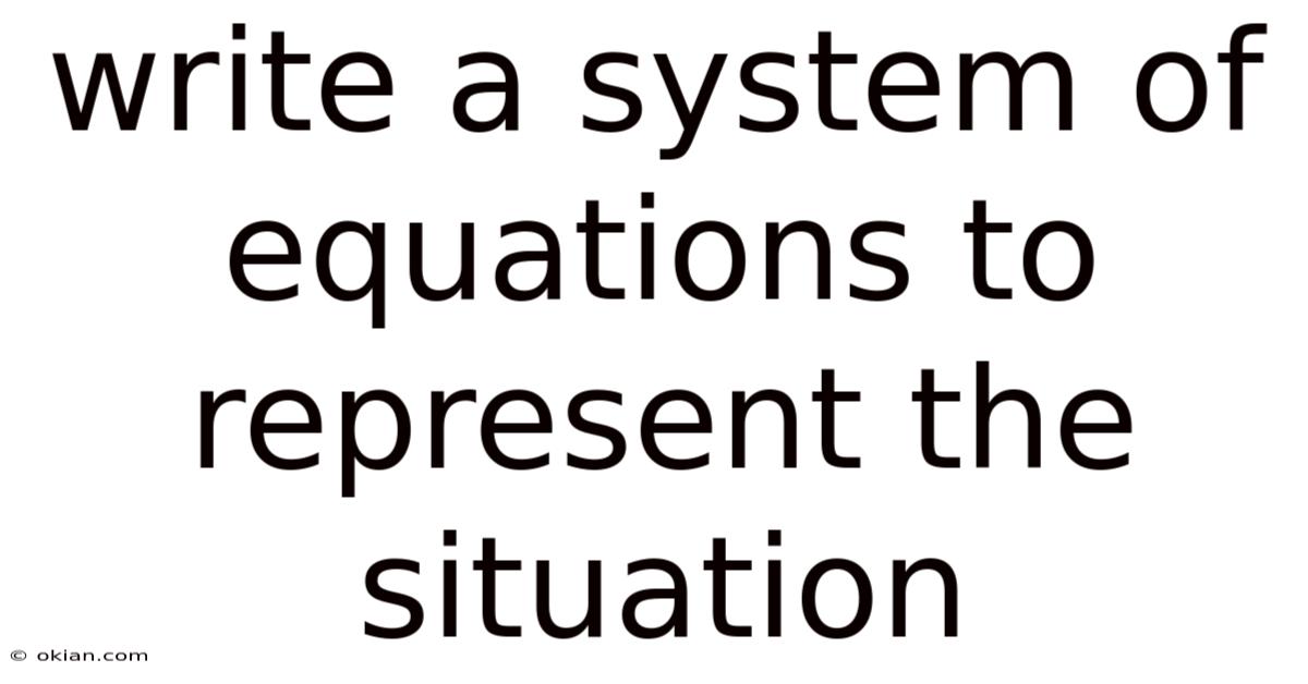 Write A System Of Equations To Represent The Situation